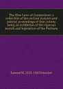 The Blue Laws of Connecticut: a collection of the earliest statutes and judicial proceedings of that colony; being an exhibition of the rigorous morals and legislation of the Puritans - Samuel M. Smucker