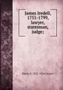 James Iredell, 1751-1799, lawyer, statesman, judge; - Henry G. 1852-1924 Connor