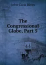 The Congressional Globe, Part 5 - John Cook Rives