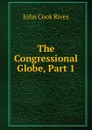 The Congressional Globe, Part 1 - John Cook Rives