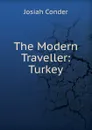 The Modern Traveller: Turkey - Josiah Conder
