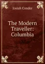 The Modern Traveller: Columbia - Josiah Conder
