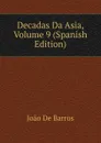 Decadas Da Asia, Volume 9 (Spanish Edition) - João De Barros