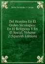 Del Hombre En El Orden Sicologico: En El Religioso Y En El Social, Volume 2 (Spanish Edition) - Rafael Fernández Y Concha