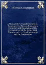 A Manual of Partnership Relations: Treating of the Nature, Formation, Operation and Dissolution of the Partnership with the Forms Used Therein, and a . of the Partnership and the Corporation - Conyngton Thomas