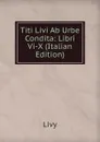 Titi Livi Ab Urbe Condita: Libri Vi-X (Italian Edition) - Titi Livi