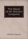 The Works of Mr. William Congreve - William Congreve