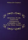 Perversion, Or, the Causes and Consequences of Infidelity: A Tale for the Times, Volume 1 - William John Conybeare