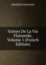 Scenes De La Vie Flamande, Volume 1 (French Edition) - Hendrik Conscience