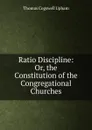 Ratio Discipline: Or, the Constitution of the Congregational Churches - Upham Thomas Cogswell