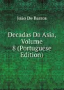 Decadas Da Asia, Volume 8 (Portuguese Edition) - João De Barros