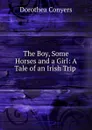 The Boy, Some Horses and a Girl: A Tale of an Irish Trip . - Dorothea Conyers