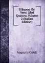 Il Buono Nel Vero: Libri Quattro, Volume 2 (Italian Edition) - Augusto Conti