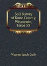 Soil Survey of Dane County, Wisconsin, Issue 53 - Warren Jacob Geib