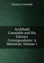 Archibald Constable and His Literary Correspondents: A Memorial, Volume 1 - Thomas Constable