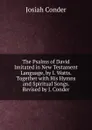 The Psalms of David Imitated in New Testament Language, by I. Watts. Together with His Hymns and Spiritual Songs. Revised by J. Conder - Josiah Conder