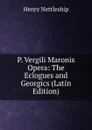 P. Vergili Maronis Opera: The Eclogues and Georgics (Latin Edition) - Henry Nettleship