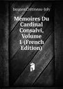 Memoires Du Cardinal Consalvi, Volume 1 (French Edition) - Jacques Crétineau-Joly