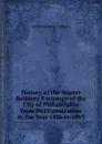 History of the Master Builders. Exchange of the City of Philadelphia from Its Organization in the Year 1886 to 1893 - Clement Hillman Congdon