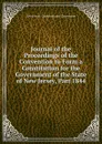 Journal of the Proceedings of the Convention to Form a Constitution for the Government of the State of New Jersey, Part 1844 - New Jersey. Constitutional Convention