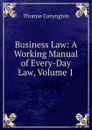 Business Law: A Working Manual of Every-Day Law, Volume 1 - Conyngton Thomas