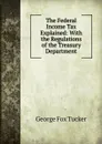 The Federal Income Tax Explained: With the Regulations of the Treasury Department - George Fox Tucker