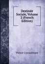 Destinee Sociale, Volume 2 (French Edition) - Victor Considerant