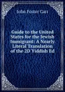 Guide to the United States for the Jewish Immigrant: A Nearly Literal Translation of the 2D Yiddish Ed - John Foster Carr