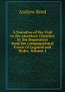 A Narrative of the Visit to the American Churches by the Deputation from the Congregational Union of England and Wales, Volume 1 - Andrew Reed