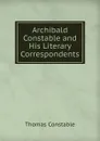 Archibald Constable and His Literary Correspondents - Thomas Constable