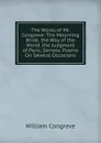 The Works of Mr. Congreve: The Mourning Bride. the Way of the World. the Judgment of Paris. Semele. Poems On Several Occasions - William Congreve