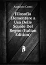 Filosofia Elementare a Uso Delle Scuole Del Regno (Italian Edition) - Augusto Conti