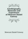 Autobiography, Memories and Experiences of Moncure Daniel Conway . - Conway Moncure Daniel