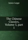 The Chinese Classics, Volume 5,.part 1 - James Legge