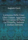 L.armonia Delle Cose: Libri Cinque. Aggiunto VI Un Cenno Di Tutta La Filosofia, Volume 1 (Italian Edition) - Augusto Conti