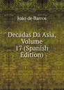 Decadas Da Asia, Volume 17 (Spanish Edition) - João De Barros