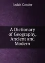 A Dictionary of Geography, Ancient and Modern - Josiah Conder