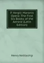 P. Vergili Maronis Opera: The First Six Books of the Aeneid (Latin Edition) - Henry Nettleship