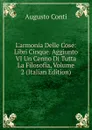 L.armonia Delle Cose: Libri Cinque. Aggiunto VI Un Cenno Di Tutta La Filosofia, Volume 2 (Italian Edition) - Augusto Conti