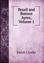 Brazil and Buenos Ayres, Volume 1 - Josiah Conder