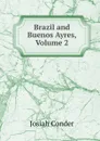 Brazil and Buenos Ayres, Volume 2 - Josiah Conder