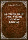 L.armonia Delle Cose, Volume 1 (Italian Edition) - Augusto Conti