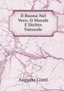 Il Buono Nel Vero, O Morale E Diritto Naturale - Augusto Conti