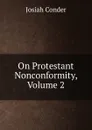 On Protestant Nonconformity, Volume 2 - Josiah Conder