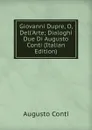 Giovanni Dupre, O, Dell.Arte; Dialoghi Due Di Augusto Conti (Italian Edition) - Augusto Conti