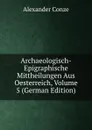 Archaeologisch-Epigraphische Mittheilungen Aus Oesterreich, Volume 5 (German Edition) - Alexander Conze