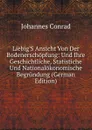Liebig.S Ansicht Von Der Bodenerschopfung: Und Ihre Geschichtliche, Statistiche Und Nationalokonomische Begrundung (German Edition) - Johannes Conrad
