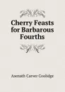 Cherry Feasts for Barbarous Fourths - Asenath Carver Coolidge