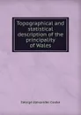 Topographical and statistical description of the principality of Wales - George Alexander Cooke