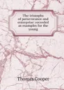 The triumphs of perseverance and enterprise: recorded as examples for the young - David James McCord